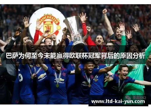 巴萨为何至今未能赢得欧联杯冠军背后的原因分析