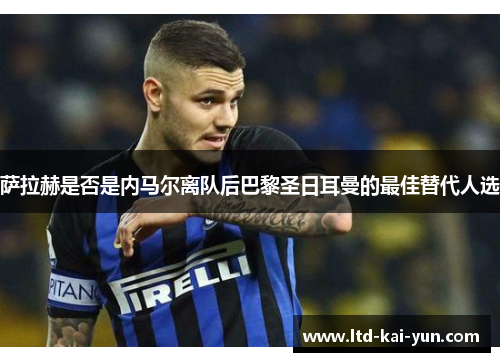 萨拉赫是否是内马尔离队后巴黎圣日耳曼的最佳替代人选