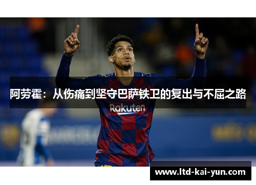 阿劳霍：从伤痛到坚守巴萨铁卫的复出与不屈之路