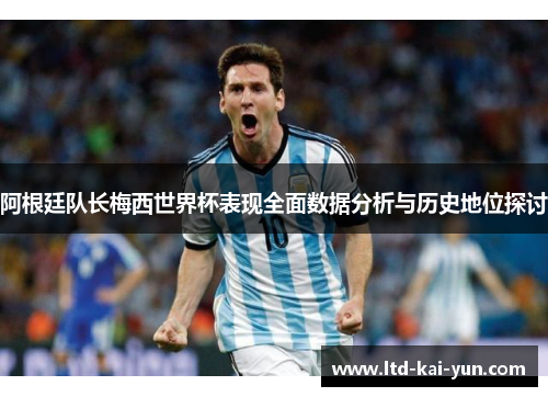 阿根廷队长梅西世界杯表现全面数据分析与历史地位探讨 阿根廷队长梅西世界杯表现全面数据分析与历史地位探讨