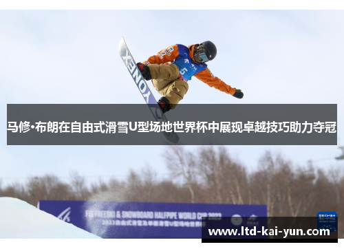 马修·布朗在自由式滑雪U型场地世界杯中展现卓越技巧助力夺冠